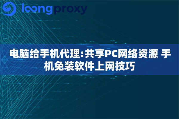 电脑给手机代理:共享PC网络资源 手机免装软件上网技巧