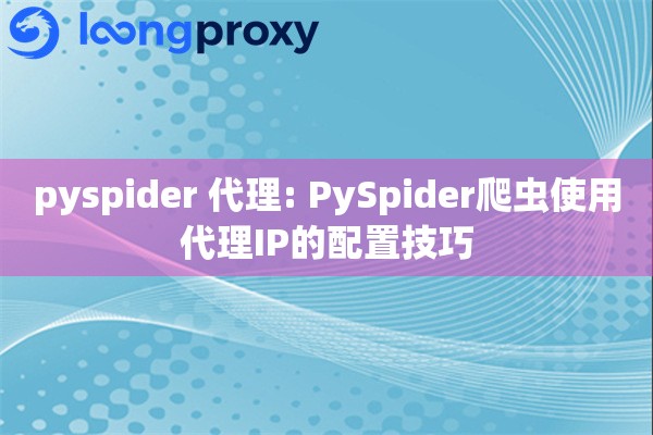 pyspider 代理: PySpider爬虫使用代理IP的配置技巧