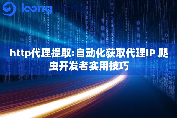 http代理提取:自动化获取代理IP 爬虫开发者实用技巧