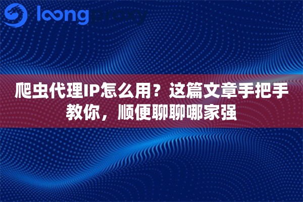 爬虫代理IP怎么用？这篇文章手把手教你，顺便聊聊哪家强