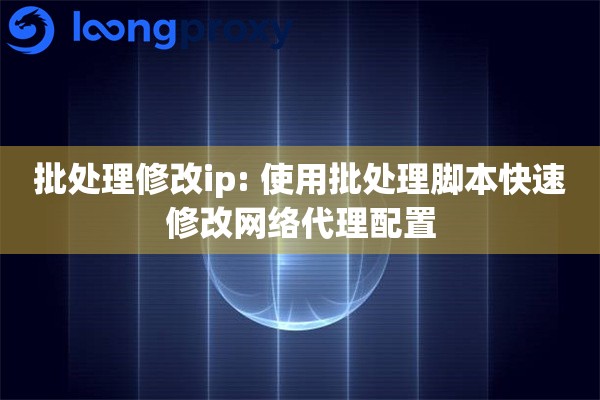 批处理修改ip: 使用批处理脚本快速修改网络代理配置