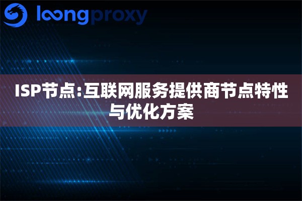 ISP节点:互联网服务提供商节点特性与优化方案