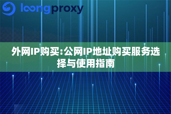 外网IP购买:公网IP地址购买服务选择与使用指南