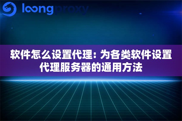 软件怎么设置代理: 为各类软件设置代理服务器的通用方法