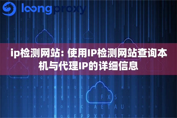 详细阅读:ip检测网站: 使用IP检测网站查询本机与代理IP的详细信息 ip检测网站: 使用IP检测网站查询本机与代理IP的详细信息