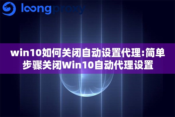 win10如何关闭自动设置代理:简单步骤关闭Win10自动代理设置