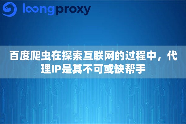 百度爬虫在探索互联网的过程中，代理IP是其不可或缺帮手