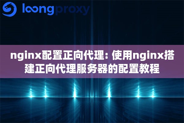 nginx配置正向代理: 使用nginx搭建正向代理服务器的配置教程