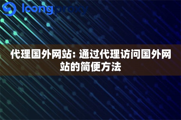 代理国外网站: 通过代理访问国外网站的简便方法 代理国外网站: 通过代理访问国外网站的简便方法