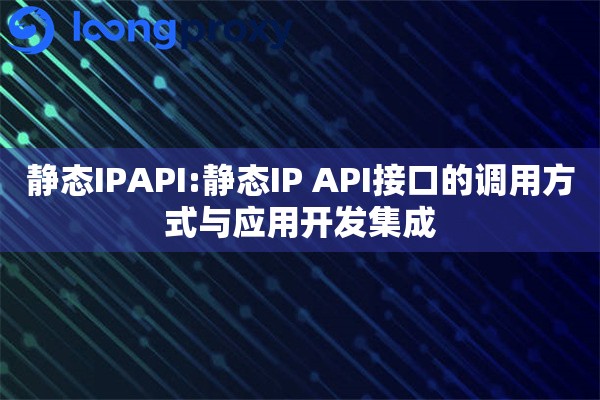 静态IPAPI:静态IP API接口的调用方式与应用开发集成