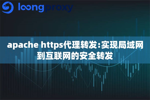 apache https代理转发:实现局域网到互联网的安全转发 apache https代理转发:实现局域网到互联网的安全转发