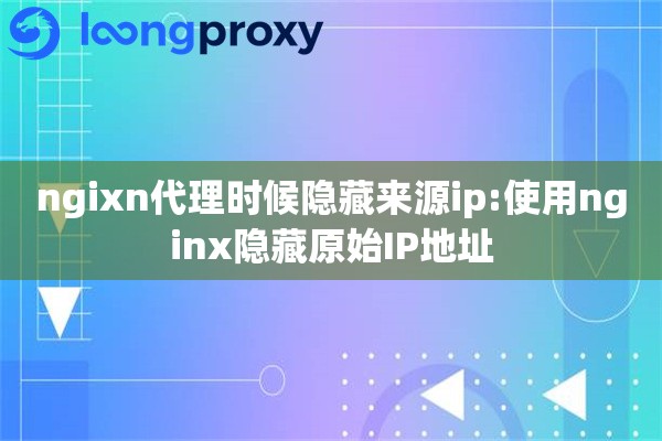 详细阅读:ngixn代理时候隐藏来源ip:使用nginx隐藏原始IP地址 ngixn代理时候隐藏来源ip:使用nginx隐藏原始IP地址