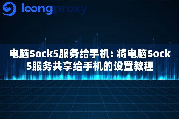 电脑Sock5服务给手机: 将电脑Sock5服务共享给手机的设置教程