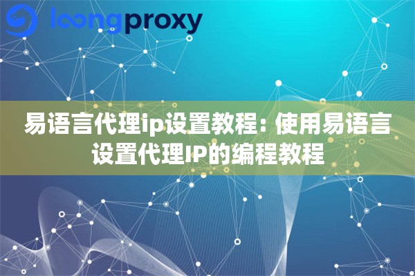易语言代理ip设置教程: 使用易语言设置代理IP的编程教程 易语言代理ip设置教程: 使用易语言设置代理IP的编程教程