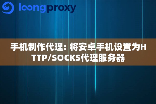 手机制作代理: 将安卓手机设置为HTTP/SOCKS代理服务器 手机制作代理: 将安卓手机设置为HTTP/SOCKS代理服务器