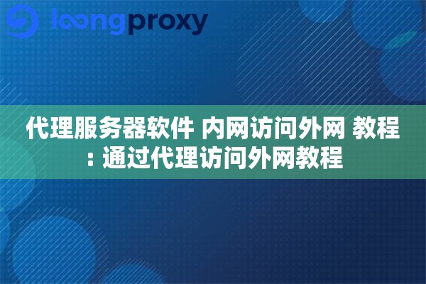 代理服务器软件 内网访问外网 教程: 通过代理访问外网教程 代理服务器软件 内网访问外网 教程: 通过代理访问外网教程