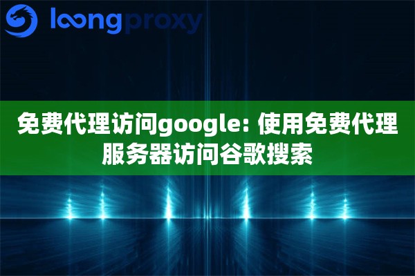 免费代理访问google: 使用免费代理服务器访问谷歌搜索 免费代理访问google: 使用免费代理服务器访问谷歌搜索