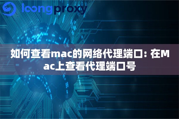 如何查看mac的网络代理端口: 在Mac上查看代理端口号 如何查看mac的网络代理端口: 在Mac上查看代理端口号