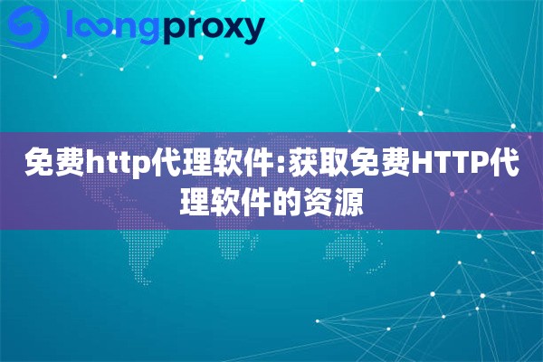 详细阅读:免费http代理软件:获取免费HTTP代理软件的资源 免费http代理软件:获取免费HTTP代理软件的资源