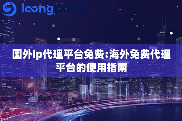 详细阅读:国外ip代理平台免费:海外免费代理平台的使用指南 国外ip代理平台免费:海外免费代理平台的使用指南
