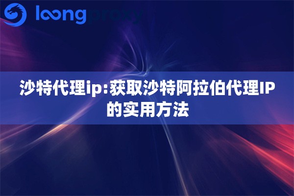 详细阅读:沙特代理ip:获取沙特阿拉伯代理IP的实用方法 沙特代理ip:获取沙特阿拉伯代理IP的实用方法