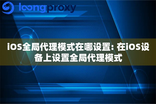 iOS全局代理模式在哪设置: 在iOS设备上设置全局代理模式