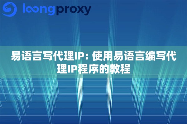 易语言写代理IP: 使用易语言编写代理IP程序的教程 易语言写代理IP: 使用易语言编写代理IP程序的教程