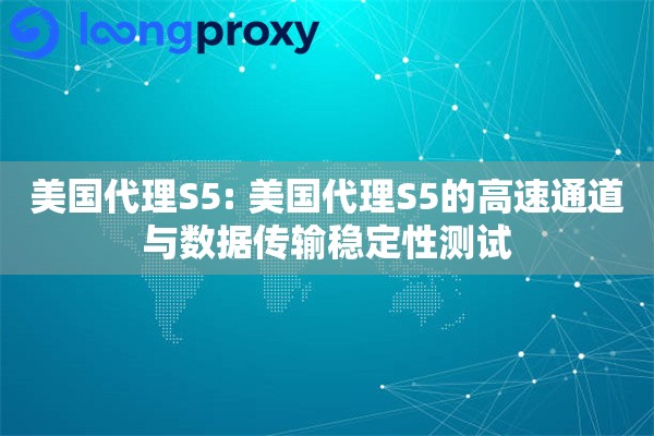 美国代理S5: 美国代理S5的高速通道与数据传输稳定性测试 美国代理S5: 美国代理S5的高速通道与数据传输稳定性测试