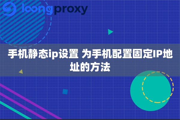 手机静态ip设置 为手机配置固定IP地址的方法