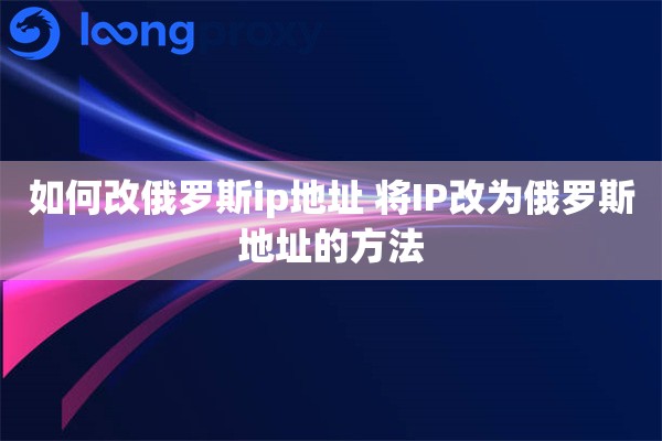 如何改俄罗斯ip地址 将IP改为俄罗斯地址的方法