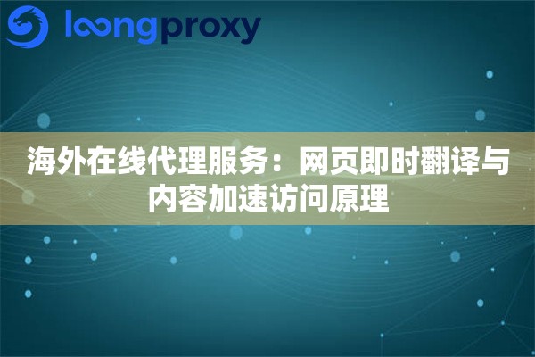 海外在线代理服务：网页即时翻译与内容加速访问原理