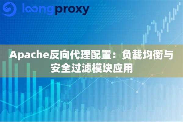 Apache反向代理配置：负载均衡与安全过滤模块应用
