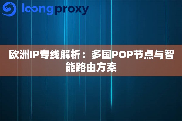 欧洲IP专线解析：多国POP节点与智能路由方案