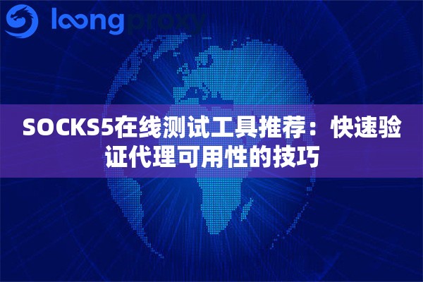 SOCKS5在线测试工具推荐:快速验证代理可用性的技巧 SOCKS5在线测试工具推荐:快速验证代理可用性的技巧