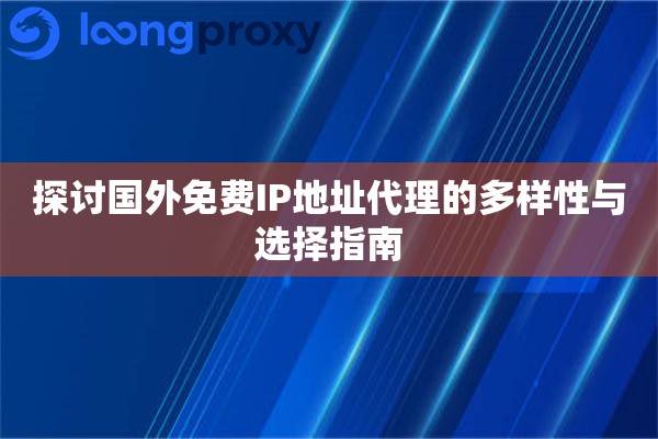 探讨国外免费IP地址代理的多样性与选择指南