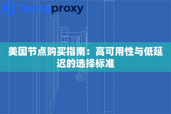 美国节点购买指南：高可用性与低延迟的选择标准