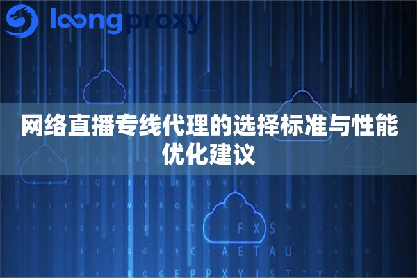 网络直播专线代理的选择标准与性能优化建议