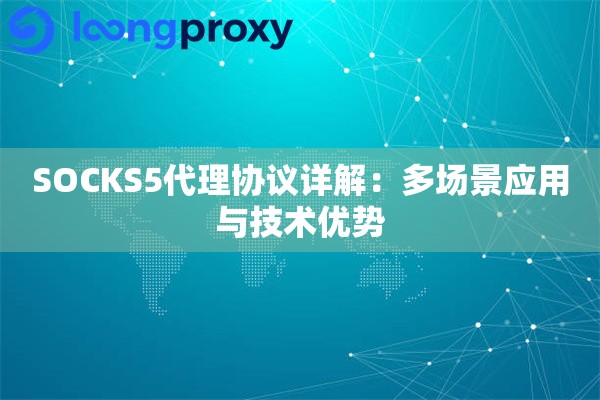 详细阅读:SOCKS5代理协议详解:多场景应用与技术优势 SOCKS5代理协议详解:多场景应用与技术优势