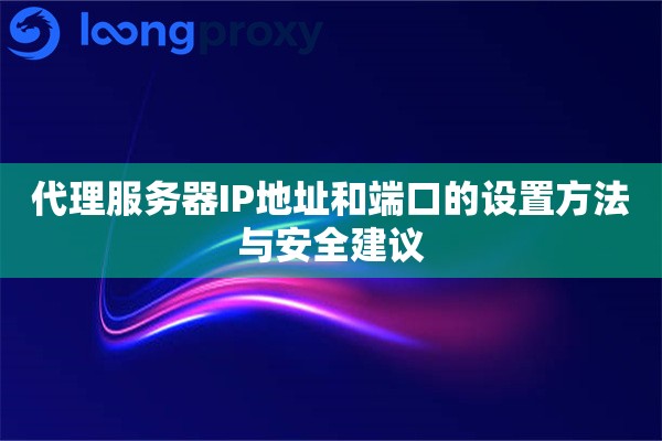代理服务器IP地址和端口的设置方法与安全建议