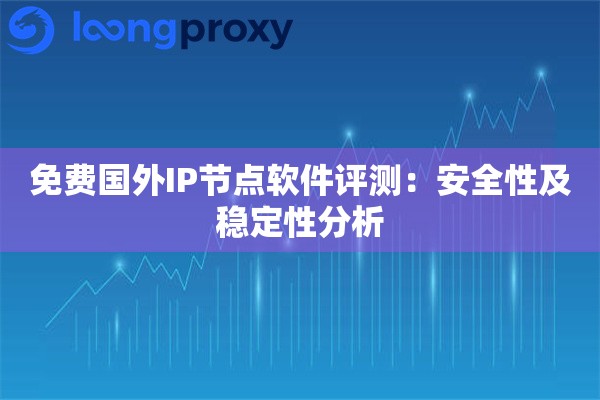 详细阅读:免费国外IP节点软件评测:安全性及稳定性分析 免费国外IP节点软件评测:安全性及稳定性分析