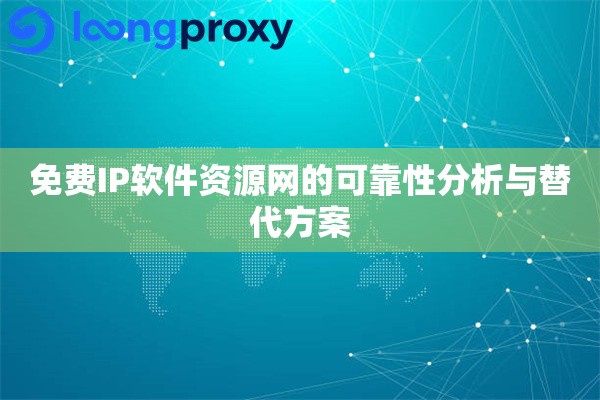 免费IP软件资源网的可靠性分析与替代方案